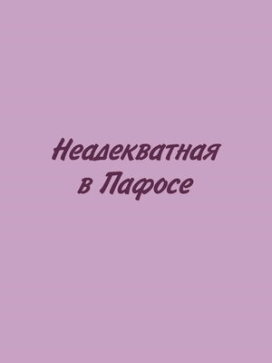 cover image of Неадекватная в Пафосе